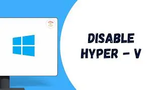 HOW TO DISABLE HYPER   V IN WINDOWS
