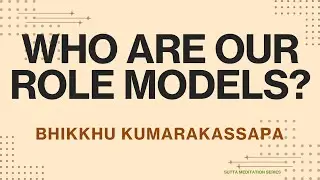 Who are our role models? — Bhikkhu Kumarakassapa (foremost with variegated speech, arahant)