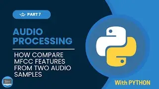 Audio Processing Series with Python | How to Compare MFCC features from Two Audio Samples | Part 7