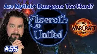 Episode 55 - Are Mythic+ Dungeons Too Hard?