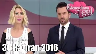 Evleneceksen Gel - 30 Haziran 2016