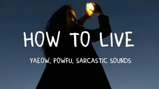 Yaeow, Powfu, Sarcastic Sounds - How To Live (Lyrics)