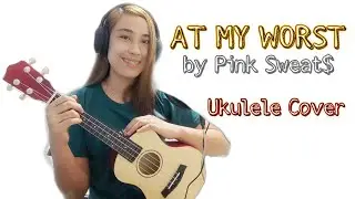 At My Worst by Pink Sweat$ | Ukulele Cover