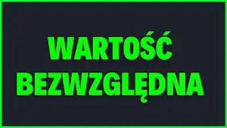 WARTOŚĆ BEZWZGLĘDNA - wszystko co musisz wiedzieć na maturę podstawową