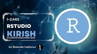 RStudioga kirish. RStudioga fayllarni import qilish.