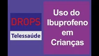 Uso do Ibuprofeno em Crianças | DROPS Telessaúde