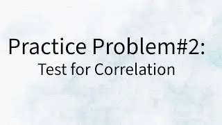 Practice Problem 2  - Test for Correlation