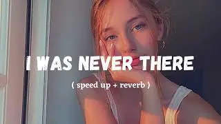 I was never there ( speed up & reverb  )