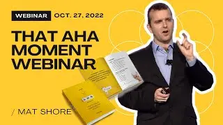 That Aha Moment Insights Webinar Recording   Mat Shore 27th Oct 2022