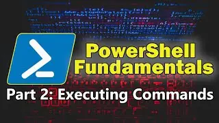 PowerShell Fundamentals Part 2 - Discovering and Executing Basic PowerShell Commands