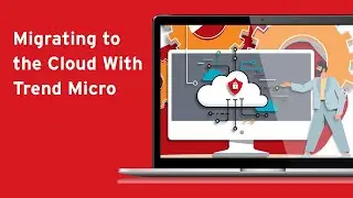 Migrating to the Cloud With Trend Micro