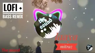 laaya || Lofi + Bass Remix || @MITRAZ || @thesound08