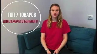ТОП 7 ТОВАРОВ ДЛЯ ЛЕЖАЧЕГО БОЛЬНОГО // наш опыт