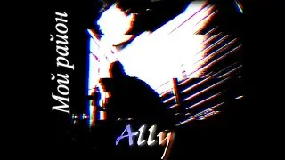 Элджей (Ally)- Мой Район (фан-клип)
