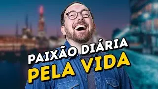 Como se apaixonar pela vida todos os dias