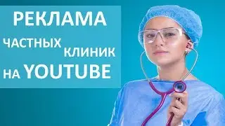 Реклама клиники. 👍 Реклама частной клиники на YouTube. YouUP.