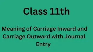 Class 11 Meaning of Carriage Inward and  Carriage Outward and Journal Entries with examples