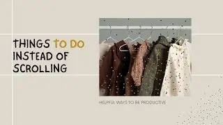 WHAT TO DO INSTEAD OF SCROLLING