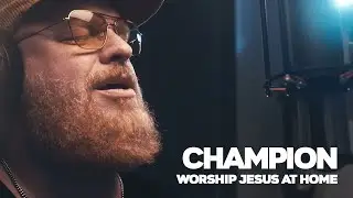 Champion - Worship Jesus At Home