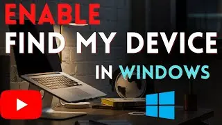 How to Enable and Use Find My Device Feature in Windows