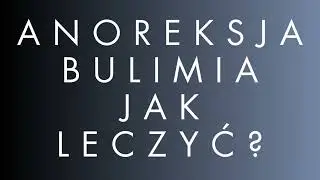 Jak leczyć anoreksję i bulimię? - Psychologia Podcast