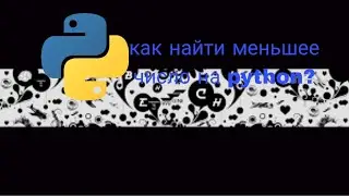 Как найти меньшее число на python?