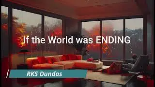 IF THE WORLD WAS ENDING (RKS Dundas ft BRITISH)