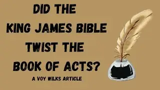 DID THE KJV TWIST THE BOOK OF ACTS?  |  BY VOY WILKS