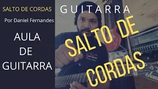 Aula de Guitarra - Salto de Cordas - ( Migrando para o intermediário #2) Por Daniel Fernandes