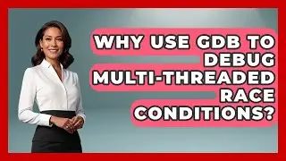 Why Use GDB To Debug Multi-threaded Race Conditions? - Learn To Troubleshoot