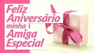 Um feliz aniversário, minha amiga especial!
