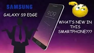 SAMSUNG GALAXY S9 EDGE: WHAT'S NEW IN THIS SMARTPHONE?