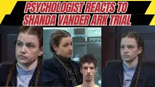 Shanda Vander Ark Psychologist Reacts to Opening Statements, Testimony, & Verdict