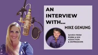 An Interview With Mike Genung: Being saved from porn & sex addiction and depression