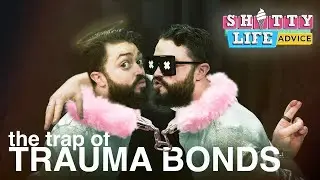 🔴 Trauma Bonds | Sh*tty Life Advice #15