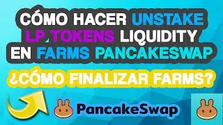 🟢 Unstake LP Tokens Liquidity en Farms PancakeSwap | ¿Cómo Finalizar un Farm en Pancake Swap?