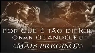 Por que é tão dificil orar quando mais precisamos...