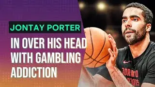 Jontay Porter Spirals Out of Control: Shocking Details of His Gambling Addiction!