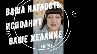 Ваша наглость исполнит ваше желание