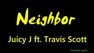 Juicy J ft. Travis Scott -  Neighbor  Lyrics