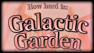 How hard is: Galactic Garden