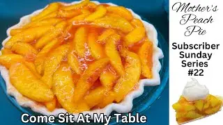 Mother’s Peach Pie - Sunday Subscriber Series #22- Summer Taste on a Plate!
