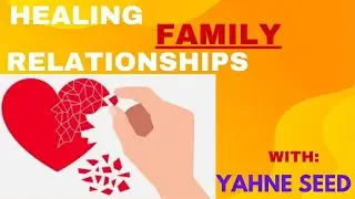 How To Heal Family Relationships w/ Yahne Seed