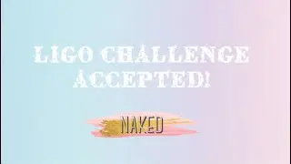 LIGO CHALLENGE ACCEPTED!