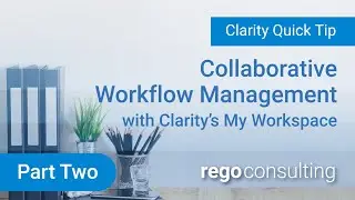 Collaborative Workflow Management with Clarity's My Workspace - Part 2