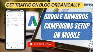 How to Increase Blog Website Traffic with Google Ads | Setup Google Adwords Campaign on Mobile phone