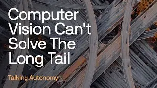 Talking Autonomy: Why Computer Vision Can't Solve the Long Tail