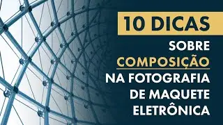 Maquete Eletrônica: 10 Dicas sobre Composição na Fotografia