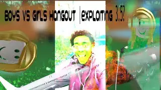 BOYS AND GIRLS HANGOUT | Exploiting 3.5?