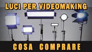 LUCI PER VIDEOMAKING, ECCO COSA COMPRARE